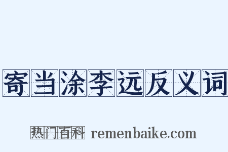 寄当涂李远反义词是什么意思的图片